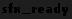 sfx_ready . Likely the sound file for the word "Ready?" that is spoken at the start of the level.